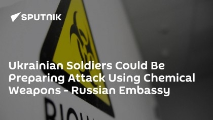 Ukrainian Soldiers Could Be Preparing Attack Using Chemical Weapons - Russian Embassy