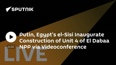 Putin, Egypt's el-Sisi Inaugurate Construction of Unit 4 of El Dabaa NPP via Videoconference